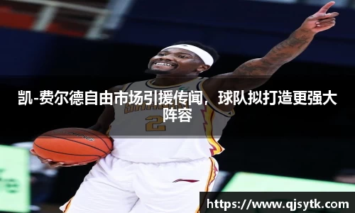 凯-费尔德自由市场引援传闻，球队拟打造更强大阵容
