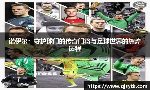 诺伊尔：守护球门的传奇门将与足球世界的辉煌历程